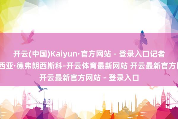 开云(中国)Kaiyun·官方网站 - 登录入口记者为阿莉西亚·加西亚·德弗朗西斯科-开云体育最新网站 开云最新官方网站 - 登录入口