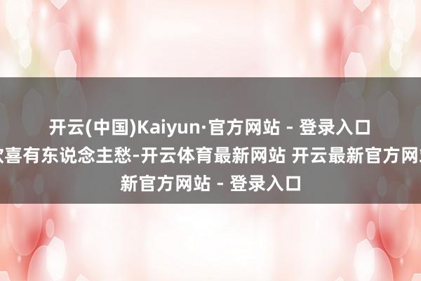 开云(中国)Kaiyun·官方网站 - 登录入口 有东说念主欣喜有东说念主愁-开云体育最新网站 开云最新官方网站 - 登录入口