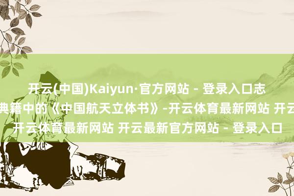 开云(中国)Kaiyun·官方网站 - 登录入口志愿者还向同学先容了捐赠典籍中的《中国航天立体书》-开云体育最新网站 开云最新官方网站 - 登录入口