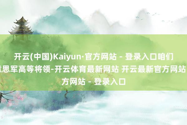 开云(中国)Kaiyun·官方网站 - 登录入口咱们熟练的好意思军高等将领-开云体育最新网站 开云最新官方网站 - 登录入口