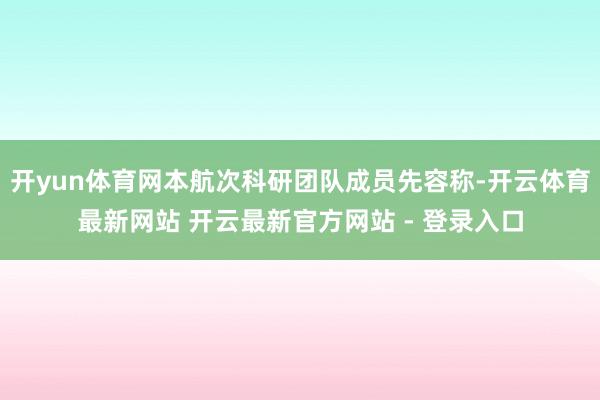 开yun体育网本航次科研团队成员先容称-开云体育最新网站 开云最新官方网站 - 登录入口